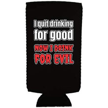 Load image into Gallery viewer, I Quit Drinking For Good, Now I Drink For Evil Slim 12 oz Can Coolie
