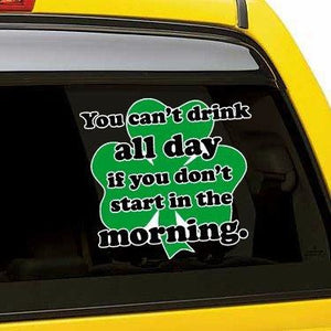 You Can't Drink All Day If You Don't Start in The Morning Vinyl Sticker