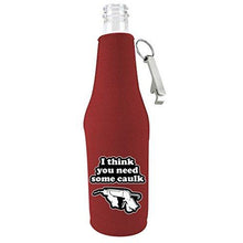Load image into Gallery viewer, Burgundy zipper beer bottle koozie with opener and i think you need some caulk design 
