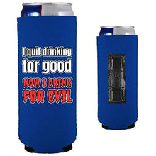 Load image into Gallery viewer, I Quit Drinking For Good, Now I Drink For Evil Magnetic Slim Can Coolie
