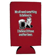 Load image into Gallery viewer, We All Need Something to Believe In. I Believe I&#39;ll Have Another Beer. 16 oz. Can Coolie
