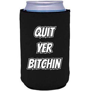 black can koozie with "quit yer bitchin" funny text design