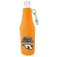 Load image into Gallery viewer, You Need Caulk  Beer Bottle Coolie With Opener
