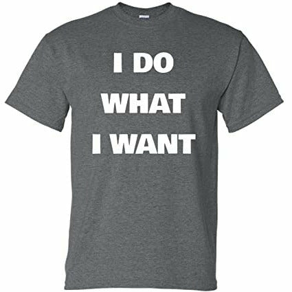 I Do What I Want Funny T Shirt
