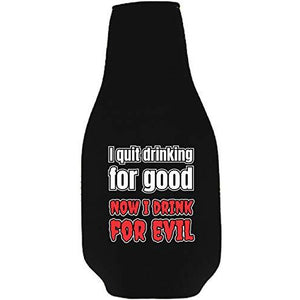 I Quit Drinking For Good, Now I Drink For Evil Beer Bottle Coolie With Opener