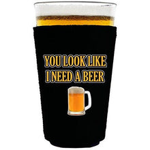 Load image into Gallery viewer, pint glass koozie with you look like i need a beer design
