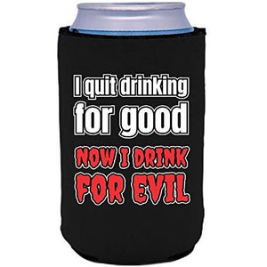 I Quit Drinking For Good, Now I Drink For Evil Can Coolie