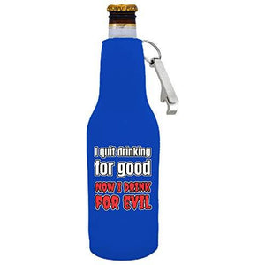 I Quit Drinking For Good, Now I Drink For Evil Beer Bottle Coolie With Opener
