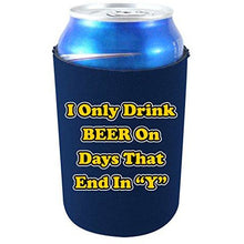 Load image into Gallery viewer, I Only Drink Beer on Days That End in&quot;Y&quot; Can Koozie
