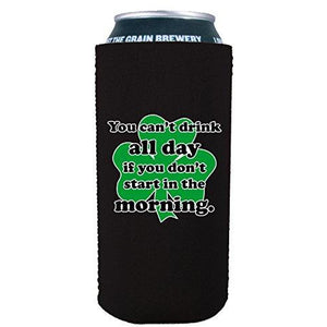 16 oz koozie with cant drink all day if you dont start in the morning design