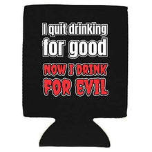 Load image into Gallery viewer, I Quit Drinking For Good, Now I Drink For Evil Can Coolie
