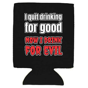 I Quit Drinking For Good, Now I Drink For Evil Can Coolie