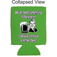 Load image into Gallery viewer, We All Need Something to Believe in. I Believe I&#39;ll Have Another Beer Can Coolie
