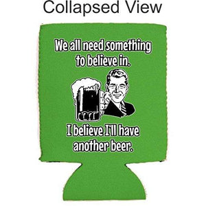 We All Need Something to Believe in. I Believe I'll Have Another Beer Can Coolie