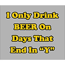 Load image into Gallery viewer, vinyl sticker with i only drink beer on days that end in y design
