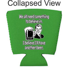 Load image into Gallery viewer, We All Need Something to Believe In. I Believe I&#39;ll Have Another Beer Party Cup Coolie
