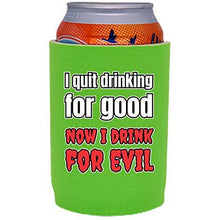 Load image into Gallery viewer, I Quit Drinking For Good, Now I Drink For Evil Full Bottom Can Coolie
