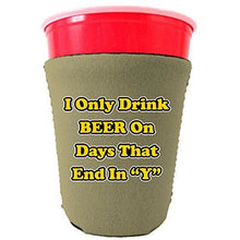 Load image into Gallery viewer, I Only Drink Beer on Days That End in&quot;Y&quot; Funny Party Cup oolie
