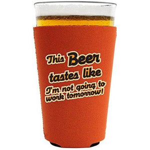 orange pint glass koozie with "this beer tastes like I'm not going to work tomorrow" funny text design