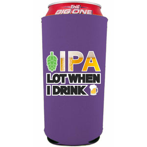 IPA Lot When I Drink Beer 24oz Can Coolie