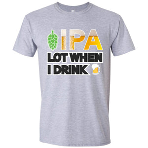IPA Lot When I Drink Funny T Shirt
