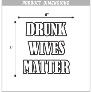 Drunk Wives Matter Vinyl Sticker 5 Inch, Indoor/Outdoor