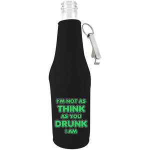 I'm Not as Think as You Drunk I Am Beer Bottle Coolie With Opener
